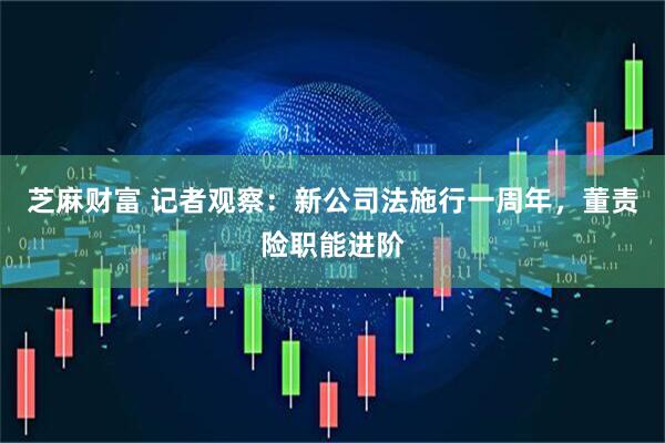 芝麻财富 记者观察：新公司法施行一周年，董责险职能进阶